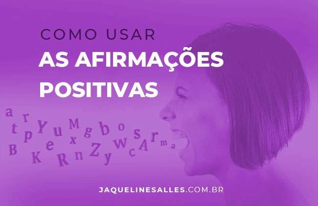 7 dicas infalíveis de como usar as Afirmações Positivas no seu dia a dia